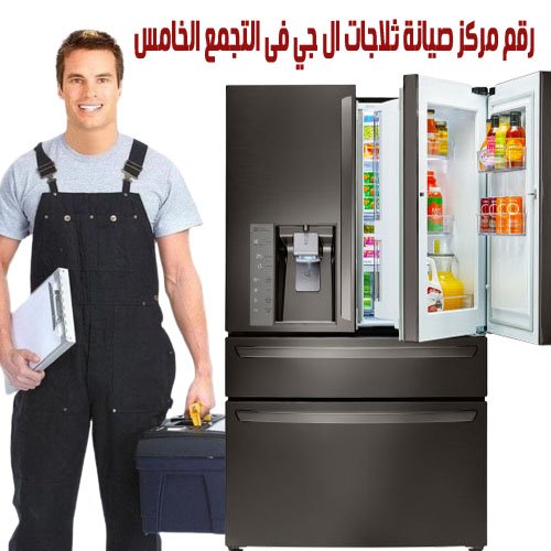صيانة ثلاجات ال جي فى التجمع الخامس 2 رقم مركز صيانة ثلاجات ال جي فى التجمع الخامس